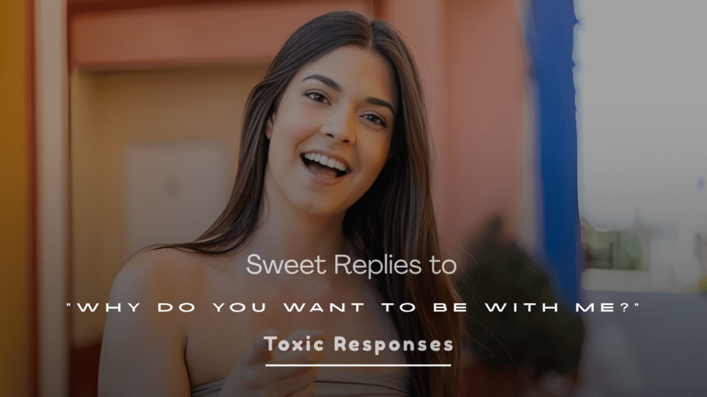 Sweet Replies to “Why Do You Want to Be with Me?”