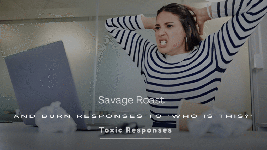 Savage Roast and Burn Responses to “Who Is This?”