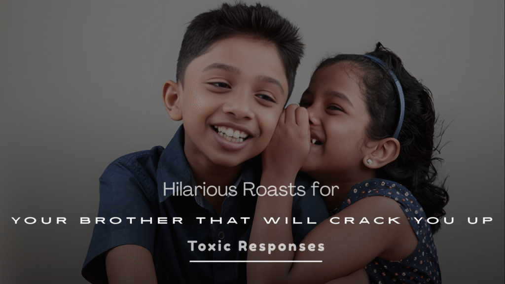 Hilarious Roasts for Your Brother 