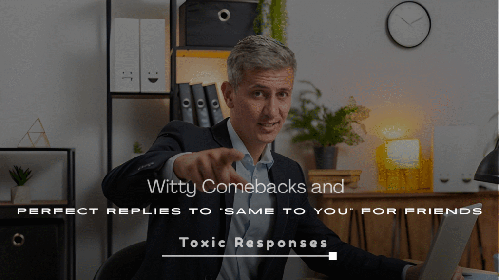 Best Witty Comebacks and Perfect Replies to “Same to You” for Friends